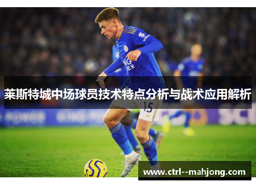 莱斯特城中场球员技术特点分析与战术应用解析