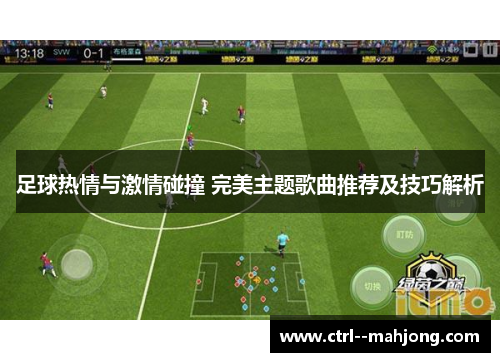 足球热情与激情碰撞 完美主题歌曲推荐及技巧解析