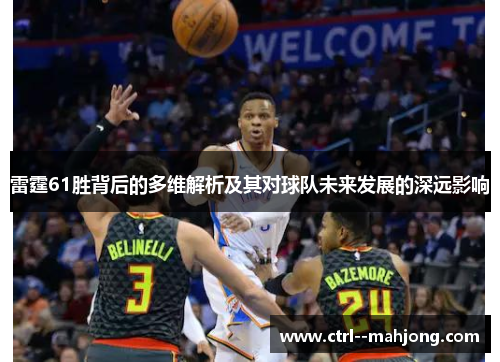 雷霆61胜背后的多维解析及其对球队未来发展的深远影响