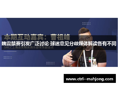 魏震禁赛引发广泛讨论 球迷意见分歧媒体解读各有不同