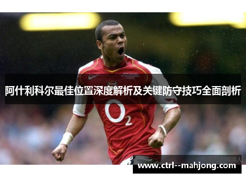 阿什利科尔最佳位置深度解析及关键防守技巧全面剖析