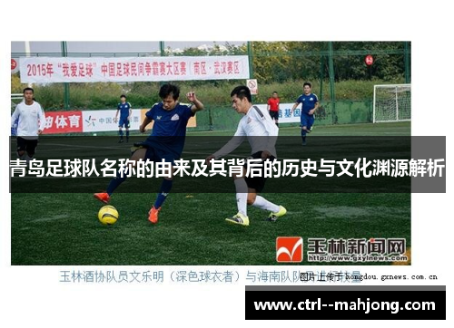 青岛足球队名称的由来及其背后的历史与文化渊源解析
