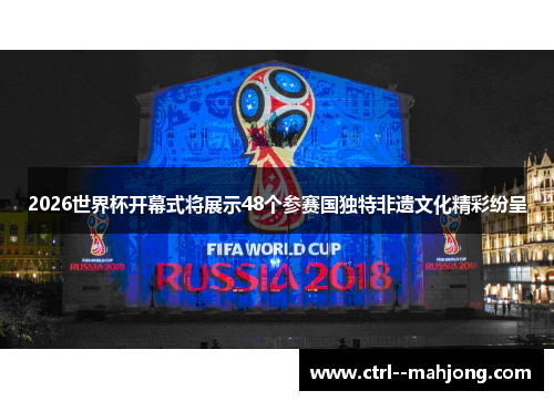2026世界杯开幕式将展示48个参赛国独特非遗文化精彩纷呈