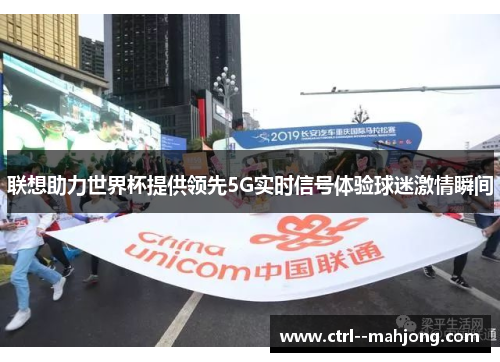 联想助力世界杯提供领先5G实时信号体验球迷激情瞬间 联想助力世界杯提供领先5G实时信号体验球迷激情瞬间